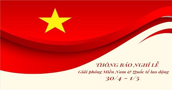 THÔNG BÁO NGHỈ NGÀY GIẢI PHÓNG MIỀN NAM 30/4 VÀ QUỐC TẾ LAO ĐỘNG 1/5/2022